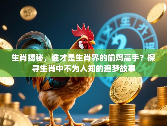 生肖揭秘,谁才是生肖界的偷鸡高手?探寻生肖中不为人知的追梦故事 生肖揭秘,谁才是生肖界的偷鸡高手?探寻生肖中不为人知的追梦故事