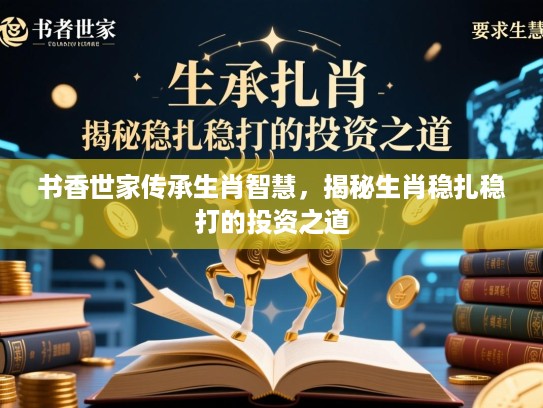 书香世家传承生肖智慧，揭秘生肖稳扎稳打的投资之道