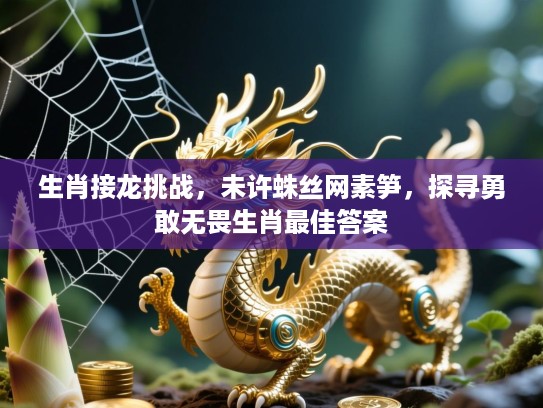 生肖接龙挑战，未许蛛丝网素笋，探寻勇敢无畏生肖最佳答案