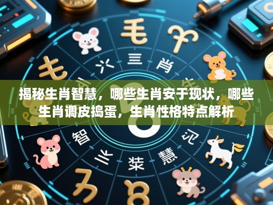 揭秘生肖智慧，哪些生肖安于现状，哪些生肖调皮捣蛋，生肖性格特点解析