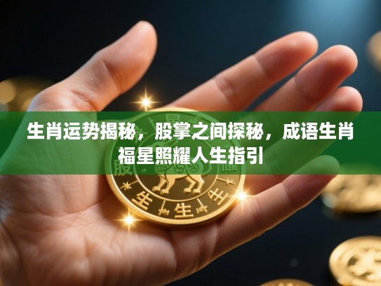 生肖运势揭秘，股掌之间探秘，成语生肖福星照耀人生指引