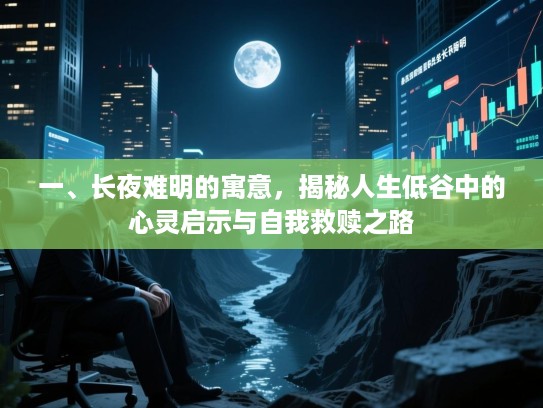 一、长夜难明的寓意，揭秘人生低谷中的心灵启示与自我救赎之路