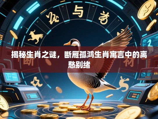 揭秘生肖之谜，断雁孤鸿生肖寓言中的离愁别绪