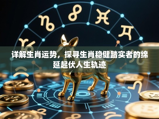 详解生肖运势，探寻生肖稳健踏实者的绵延起伏人生轨迹