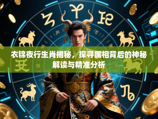 衣锦夜行生肖揭秘,探寻属相背后的神秘解读与精准分析 衣锦夜行生肖揭秘,探寻属相背后的神秘解读与精准分析