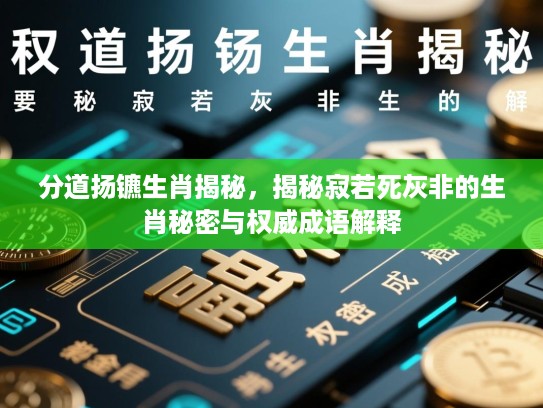 分道扬镳生肖揭秘,揭秘寂若死灰非的生肖秘密与权威成语解释 分道扬镳生肖揭秘,揭秘寂若死灰非的生肖秘密与权威成语解释