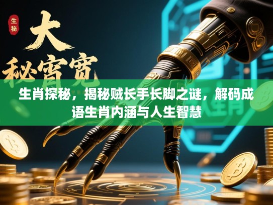 生肖探秘,揭秘贼长手长脚之谜,解码成语生肖内涵与人生智慧 生肖探秘,揭秘贼长手长脚之谜,解码成语生肖内涵与人生智慧