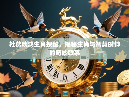 社燕秋鸿生肖探秘，揭秘生肖与智慧时钟的奇妙联系