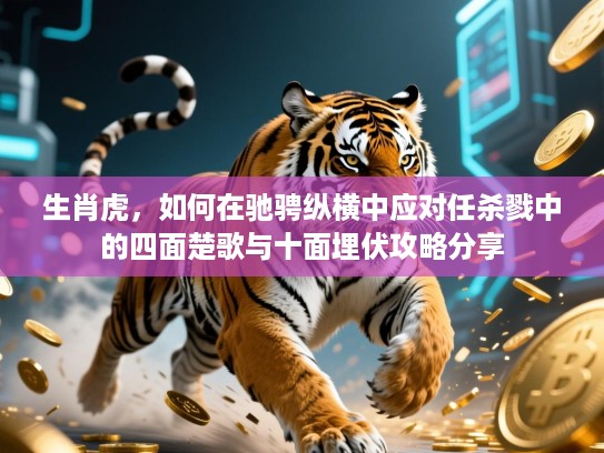 生肖虎，如何在驰骋纵横中应对任杀戮中的四面楚歌与十面埋伏攻略分享