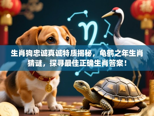 生肖狗忠诚真诚特质揭秘，龟鹤之年生肖猜谜，探寻最佳正确生肖答案！