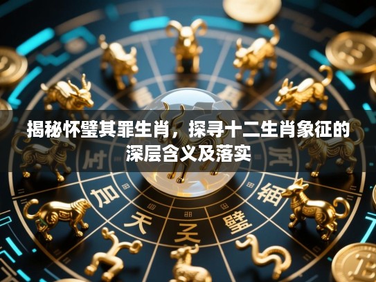 揭秘怀璧其罪生肖，探寻十二生肖象征的深层含义及落实