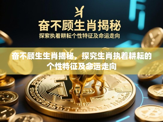 奋不顾生生肖揭秘，探究生肖执着耕耘的个性特征及命运走向