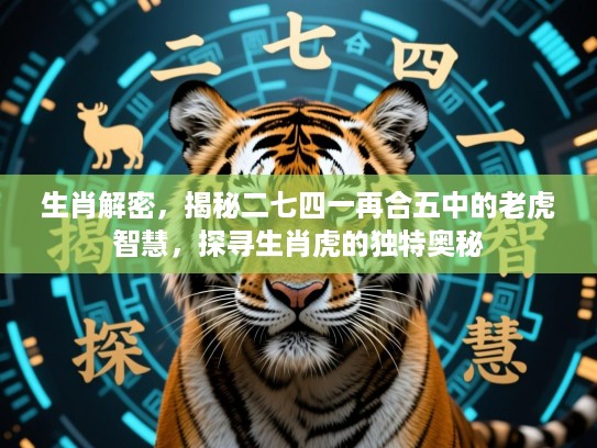 生肖解密，揭秘二七四一再合五中的老虎智慧，探寻生肖虎的独特奥秘