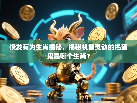 愤发有为生肖揭秘，揭秘机智灵动的捣蛋鬼是哪个生肖？