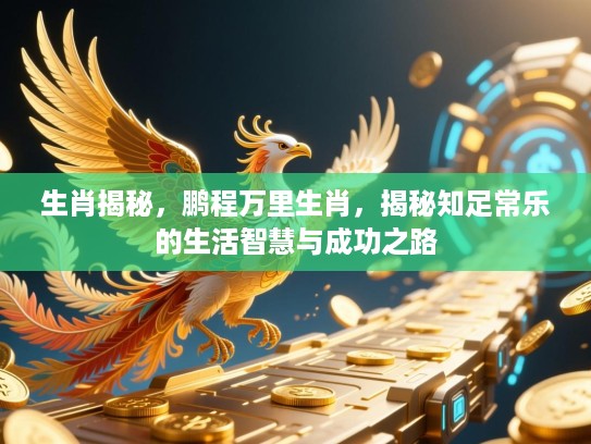 生肖揭秘，鹏程万里生肖，揭秘知足常乐的生活智慧与成功之路