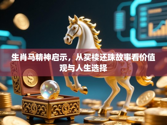 生肖马精神启示，从买椟还珠故事看价值观与人生选择