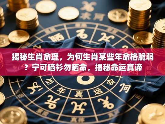 揭秘生肖命理，为何生肖某些年命格脆弱？宁可晒衫勿晒命，揭秘命运真谛