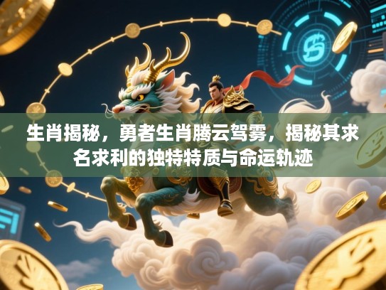 生肖揭秘，勇者生肖腾云驾雾，揭秘其求名求利的独特特质与命运轨迹