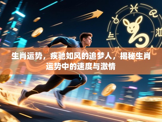 生肖运势，疾驰如风的追梦人，揭秘生肖运势中的速度与激情
