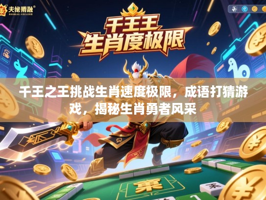 千王之王挑战生肖速度极限，成语打猜游戏，揭秘生肖勇者风采