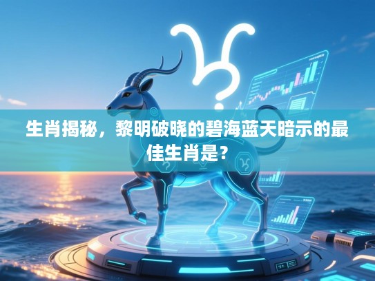 生肖揭秘，黎明破晓的碧海蓝天暗示的最佳生肖是？