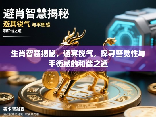 生肖智慧揭秘，避其锐气，探寻警觉性与平衡感的和谐之道