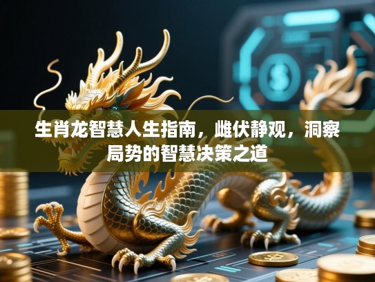 生肖龙智慧人生指南，雌伏静观，洞察局势的智慧决策之道