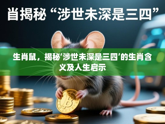 生肖鼠，揭秘‘涉世未深是三四’的生肖含义及人生启示