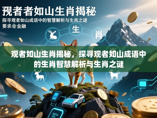 观者如山生肖揭秘，探寻观者如山成语中的生肖智慧解析与生肖之谜
