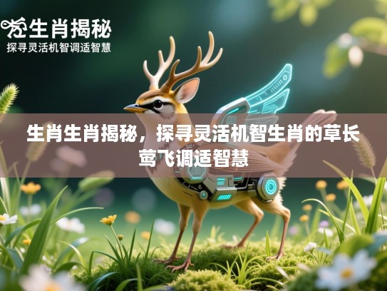 生肖生肖揭秘，探寻灵活机智生肖的草长莺飞调适智慧