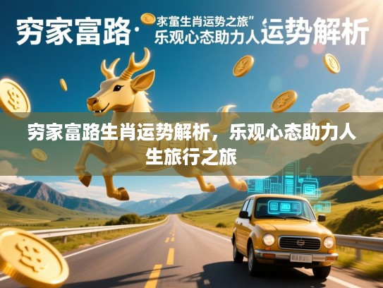 穷家富路生肖运势解析，乐观心态助力人生旅行之旅