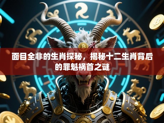 面目全非的生肖探秘，揭秘十二生肖背后的罪魁祸首之谜