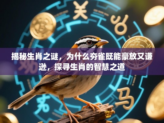 揭秘生肖之谜，为什么夯雀既能豪放又谦逊，探寻生肖的智慧之道