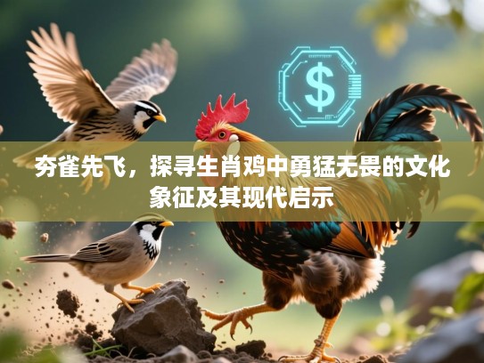 夯雀先飞，探寻生肖鸡中勇猛无畏的文化象征及其现代启示