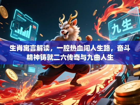 生肖寓言解读，一腔热血闯人生路，奋斗精神铸就二六传奇与九曲人生
