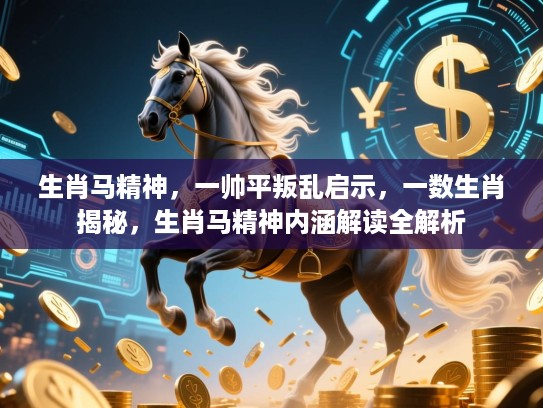 生肖马精神，一帅平叛乱启示，一数生肖揭秘，生肖马精神内涵解读全解析