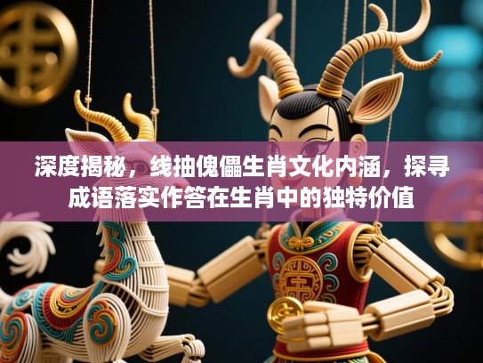 深度揭秘，线抽傀儡生肖文化内涵，探寻成语落实作答在生肖中的独特价值