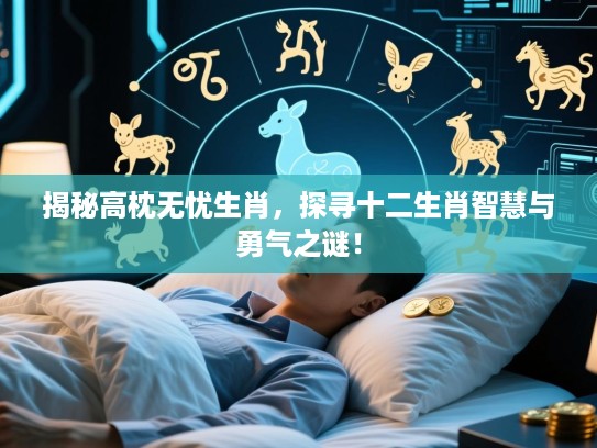 揭秘高枕无忧生肖,探寻十二生肖智慧与勇气之谜! 揭秘高枕无忧生肖,探寻十二生肖智慧与勇气之谜!