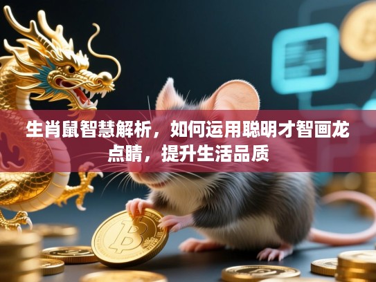生肖鼠智慧解析，如何运用聪明才智画龙点睛，提升生活品质