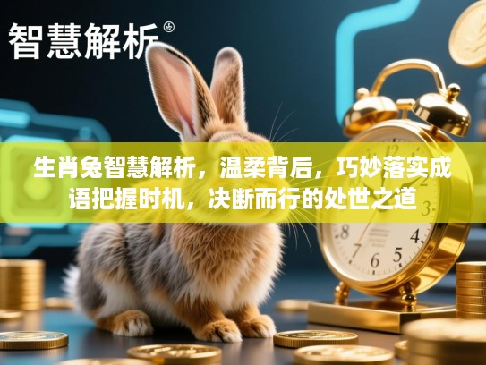 生肖兔智慧解析，温柔背后，巧妙落实成语把握时机，决断而行的处世之道