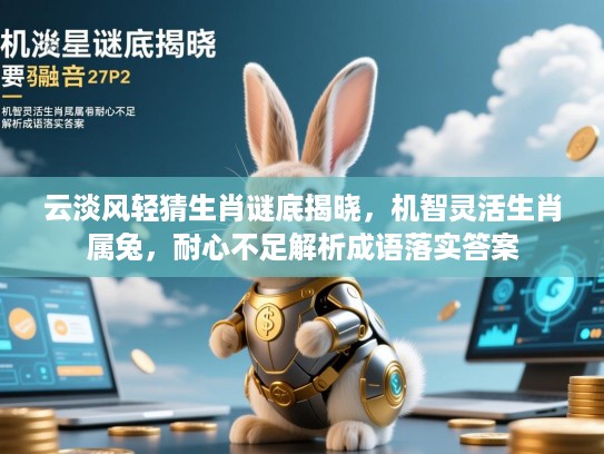 云淡风轻猜生肖谜底揭晓，机智灵活生肖属兔，耐心不足解析成语落实答案