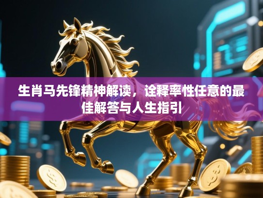 生肖马先锋精神解读，诠释率性任意的最佳解答与人生指引