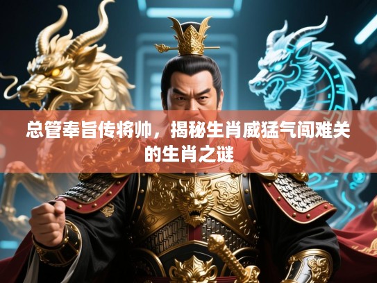 总管奉旨传将帅，揭秘生肖威猛气闯难关的生肖之谜