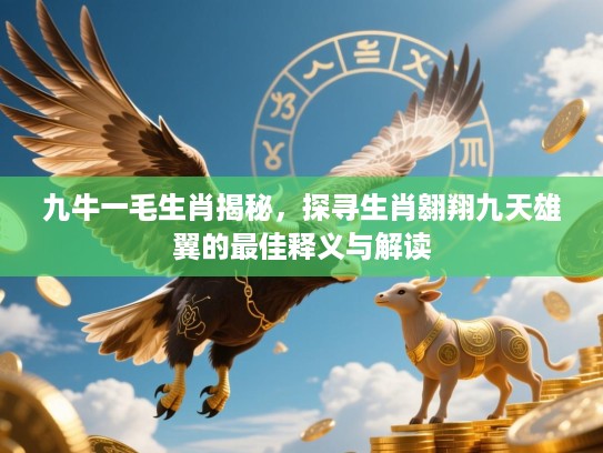 九牛一毛生肖揭秘，探寻生肖翱翔九天雄翼的最佳释义与解读