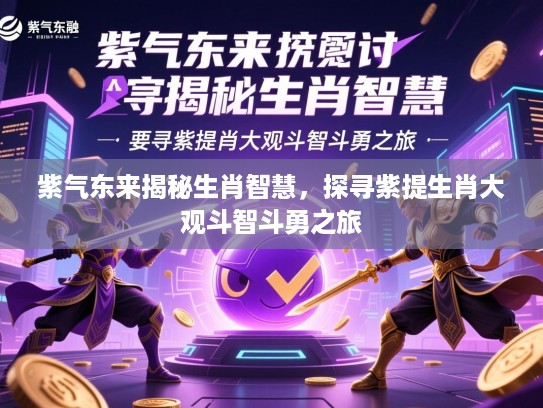 紫气东来揭秘生肖智慧，探寻紫提生肖大观斗智斗勇之旅