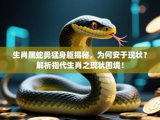 生肖属蛇勇猛身躯揭秘，为何安于现状？解析指代生肖之现状困境！