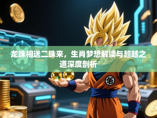 龙珠相送二珠来，生肖梦想解读与超越之道深度剖析
