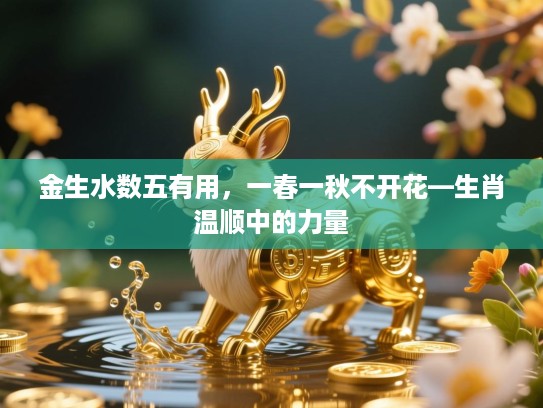 金生水数五有用，一春一秋不开花—生肖温顺中的力量