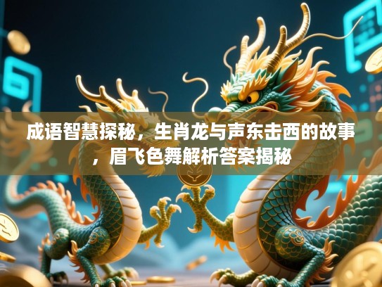 成语智慧探秘，生肖龙与声东击西的故事，眉飞色舞解析答案揭秘
