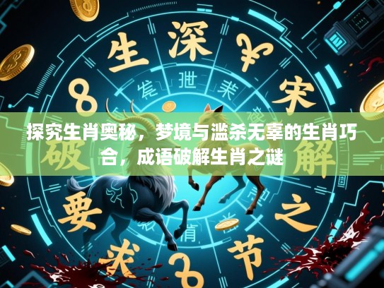 探究生肖奥秘，梦境与滥杀无辜的生肖巧合，成语破解生肖之谜